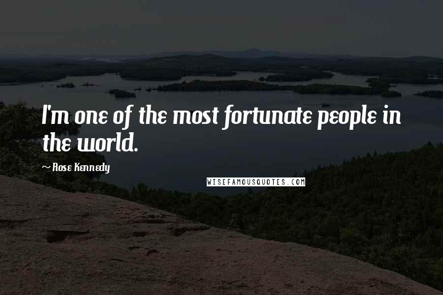 Rose Kennedy Quotes: I'm one of the most fortunate people in the world.