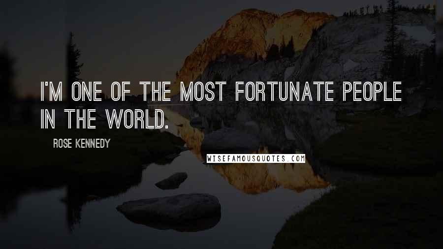 Rose Kennedy Quotes: I'm one of the most fortunate people in the world.