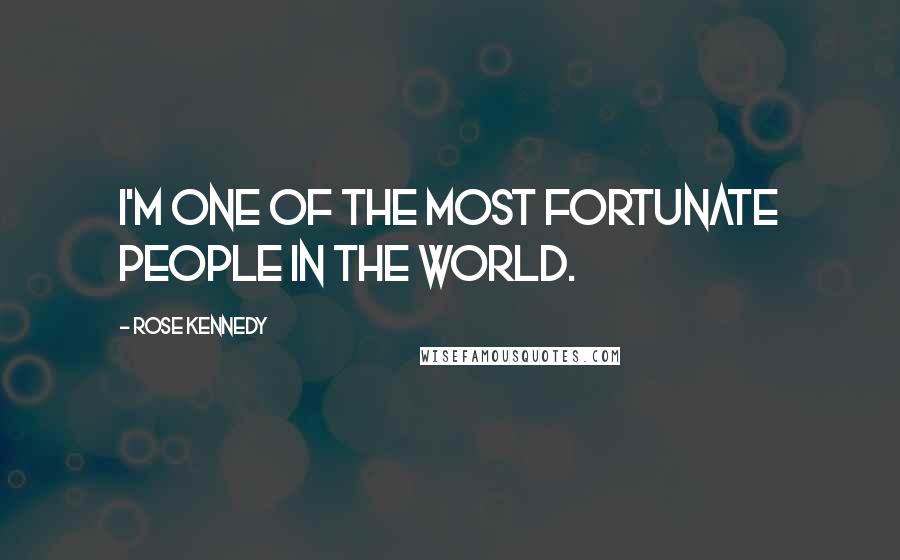 Rose Kennedy Quotes: I'm one of the most fortunate people in the world.