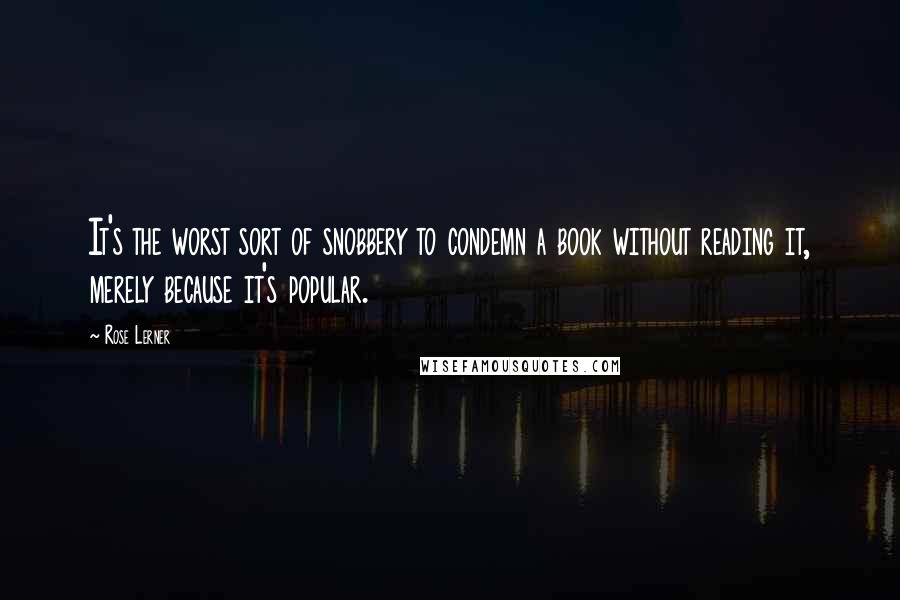 Rose Lerner Quotes: It's the worst sort of snobbery to condemn a book without reading it, merely because it's popular.