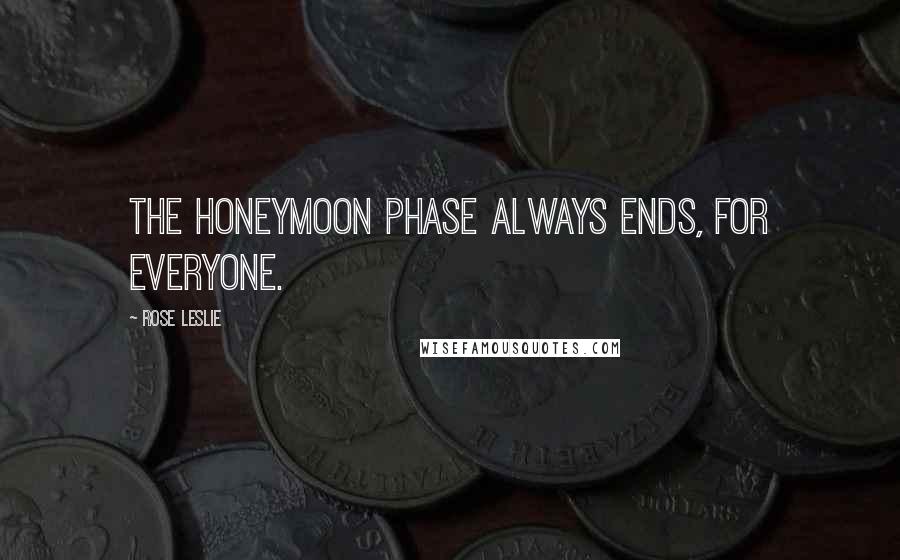 Rose Leslie Quotes: The honeymoon phase always ends, for everyone.
