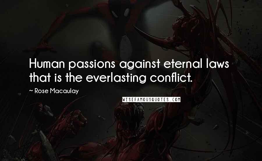 Rose Macaulay Quotes: Human passions against eternal laws that is the everlasting conflict.