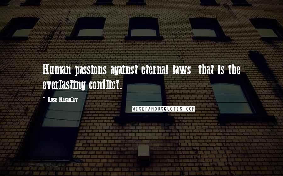 Rose Macaulay Quotes: Human passions against eternal laws  that is the everlasting conflict.