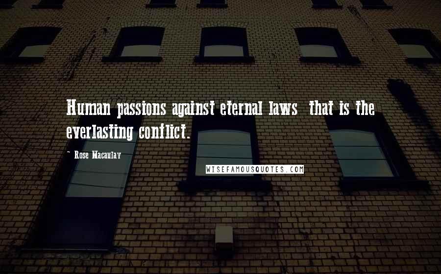 Rose Macaulay Quotes: Human passions against eternal laws that is the everlasting conflict.