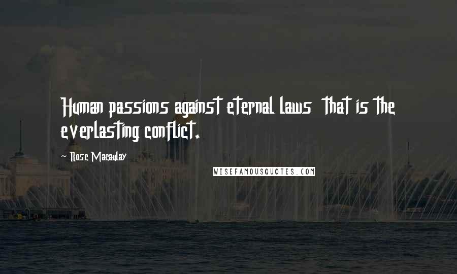 Rose Macaulay Quotes: Human passions against eternal laws  that is the everlasting conflict.