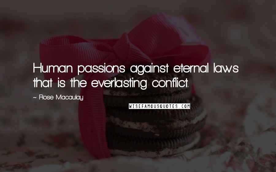 Rose Macaulay Quotes: Human passions against eternal laws that is the everlasting conflict.