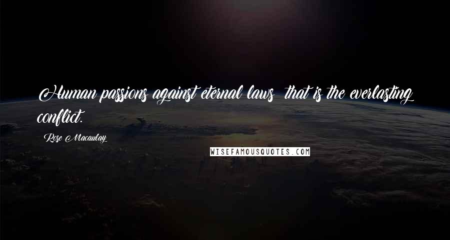 Rose Macaulay Quotes: Human passions against eternal laws that is the everlasting conflict.