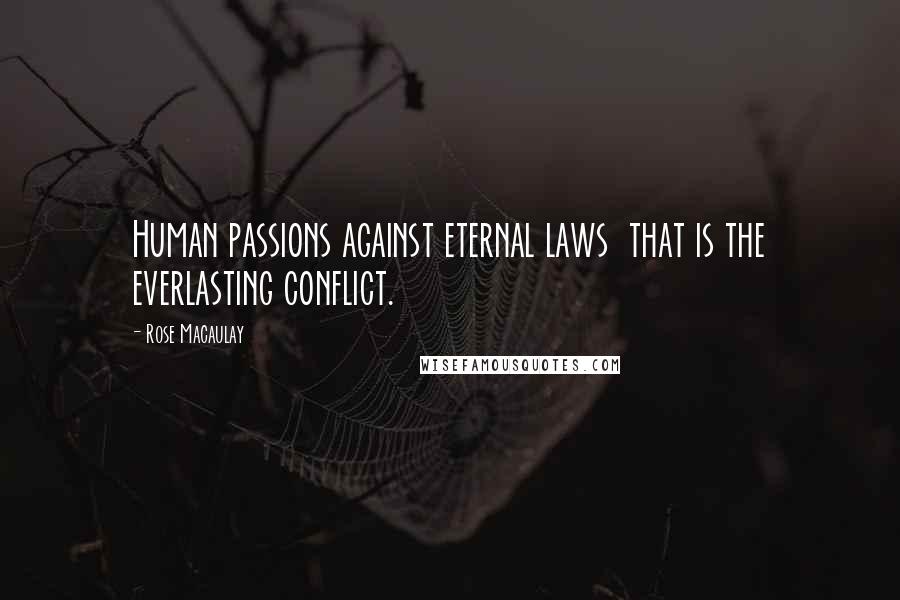 Rose Macaulay Quotes: Human passions against eternal laws  that is the everlasting conflict.