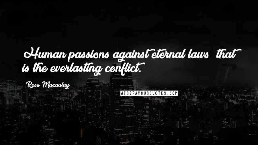 Rose Macaulay Quotes: Human passions against eternal laws  that is the everlasting conflict.