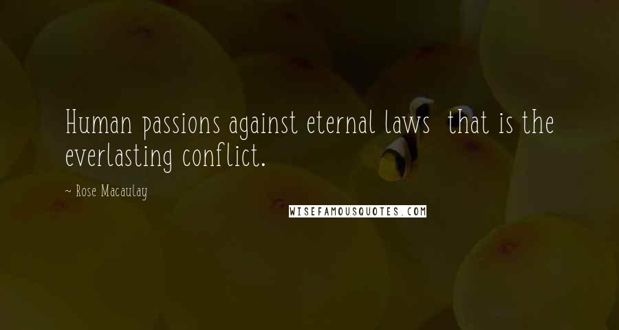 Rose Macaulay Quotes: Human passions against eternal laws  that is the everlasting conflict.