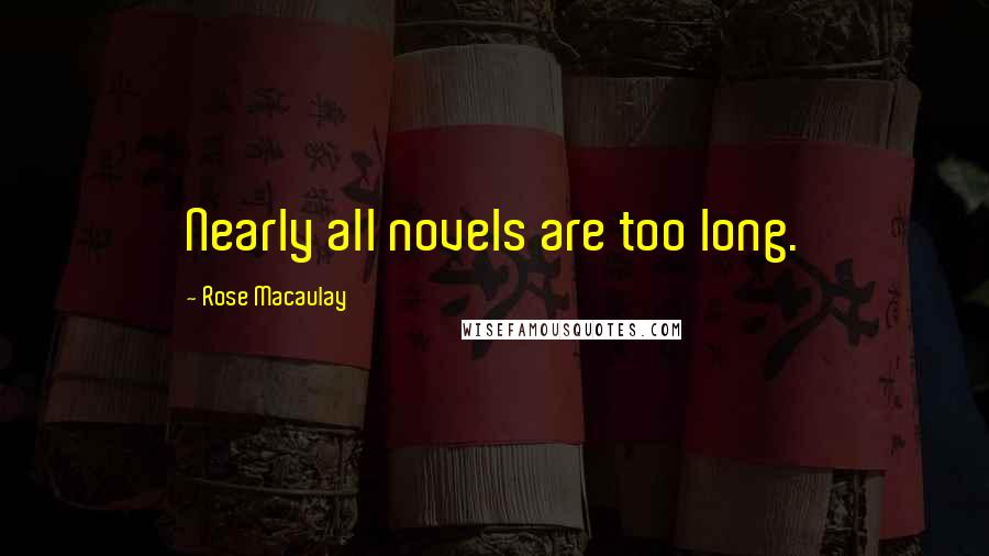 Rose Macaulay Quotes: Nearly all novels are too long.