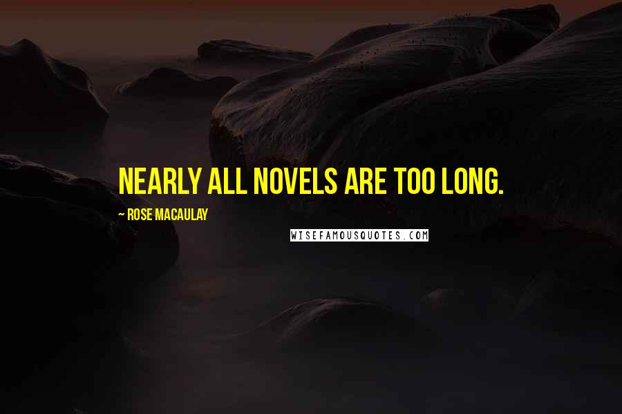 Rose Macaulay Quotes: Nearly all novels are too long.