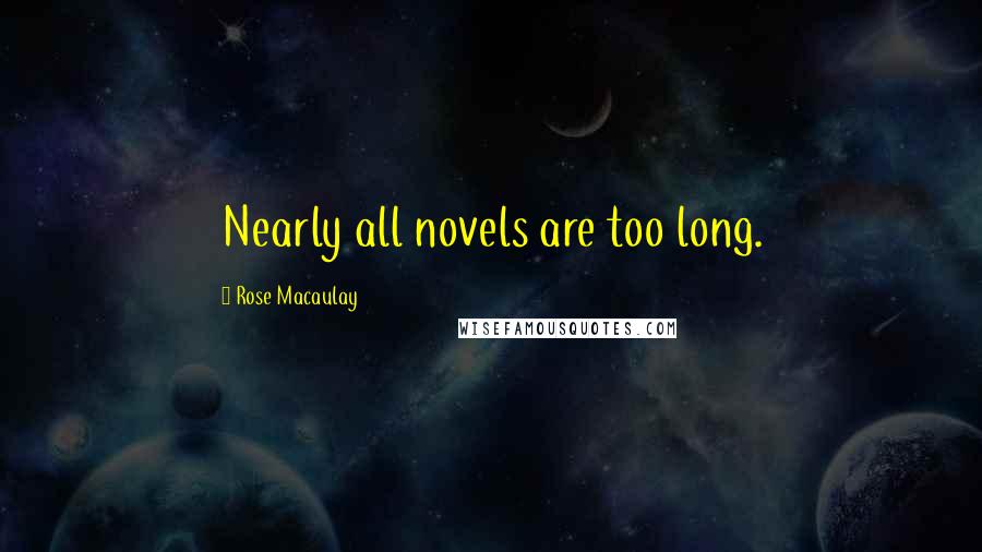 Rose Macaulay Quotes: Nearly all novels are too long.
