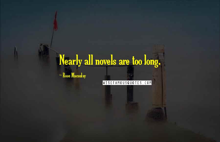 Rose Macaulay Quotes: Nearly all novels are too long.