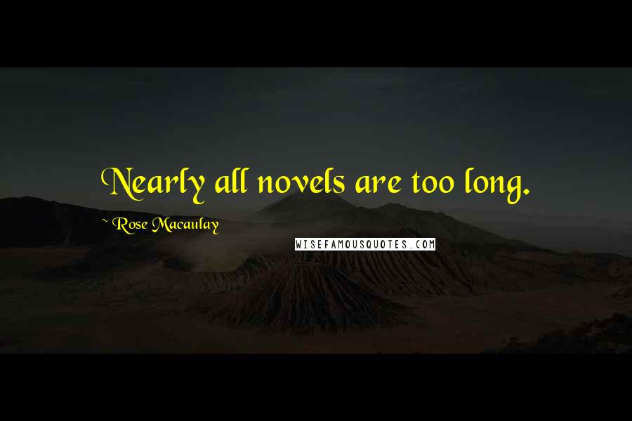 Rose Macaulay Quotes: Nearly all novels are too long.