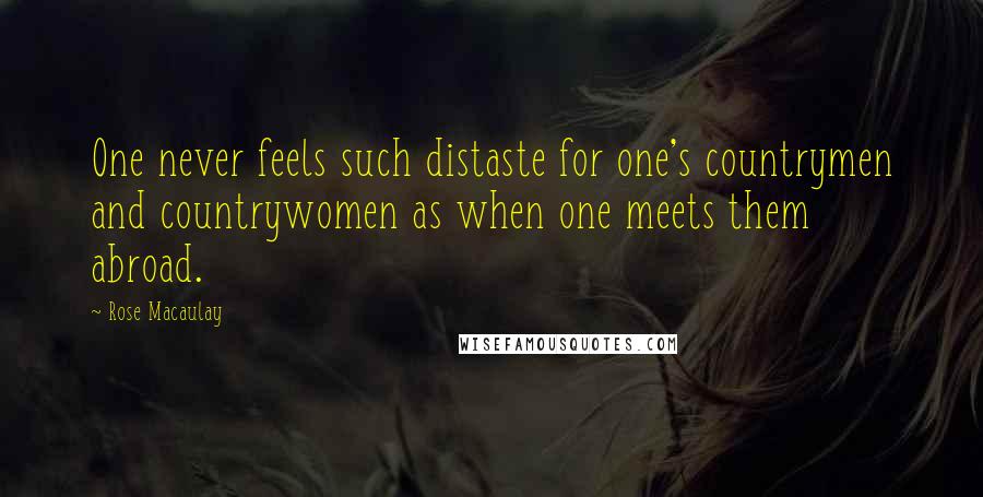 Rose Macaulay Quotes: One never feels such distaste for one's countrymen and countrywomen as when one meets them abroad.