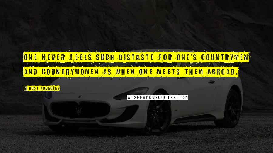 Rose Macaulay Quotes: One never feels such distaste for one's countrymen and countrywomen as when one meets them abroad.