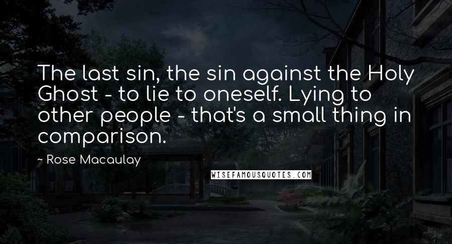 Rose Macaulay Quotes: The last sin, the sin against the Holy Ghost - to lie to oneself. Lying to other people - that's a small thing in comparison.