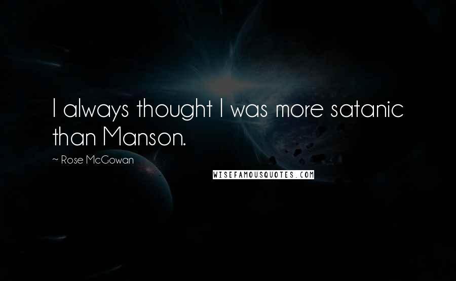 Rose McGowan Quotes: I always thought I was more satanic than Manson.