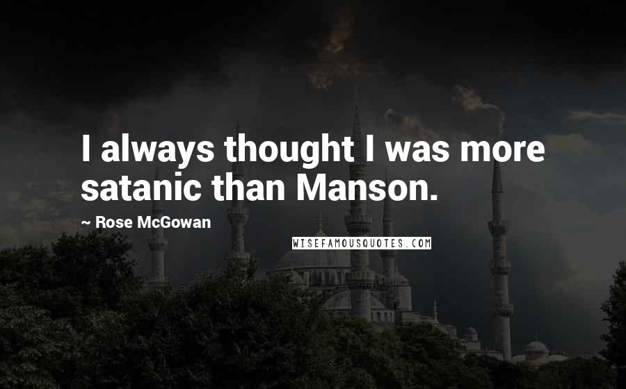 Rose McGowan Quotes: I always thought I was more satanic than Manson.