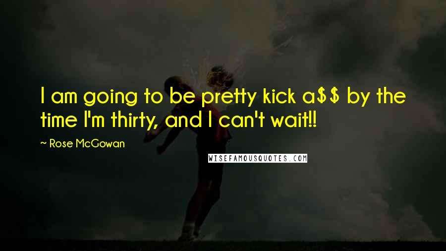 Rose McGowan Quotes: I am going to be pretty kick a$$ by the time I'm thirty, and I can't wait!!