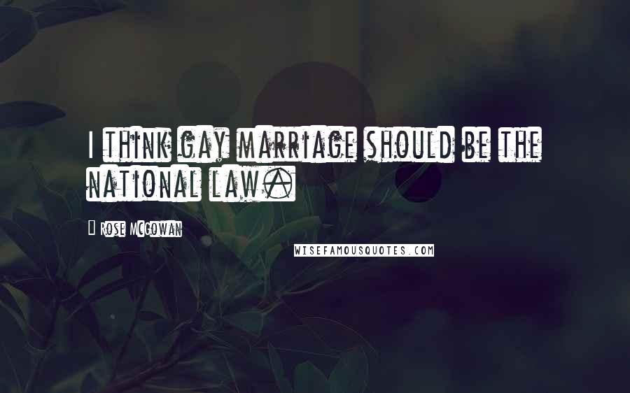 Rose McGowan Quotes: I think gay marriage should be the national law.