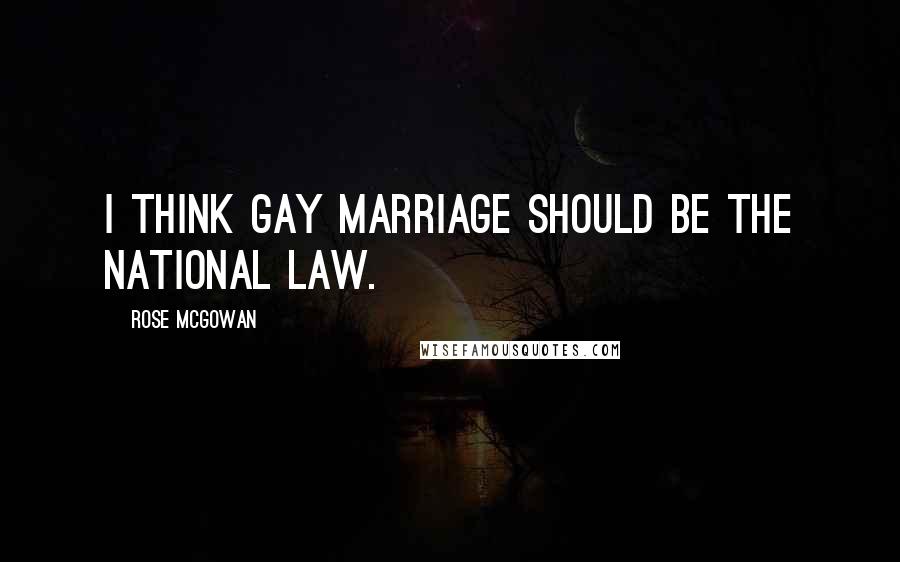 Rose McGowan Quotes: I think gay marriage should be the national law.