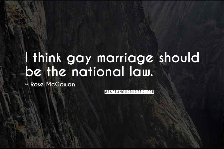Rose McGowan Quotes: I think gay marriage should be the national law.