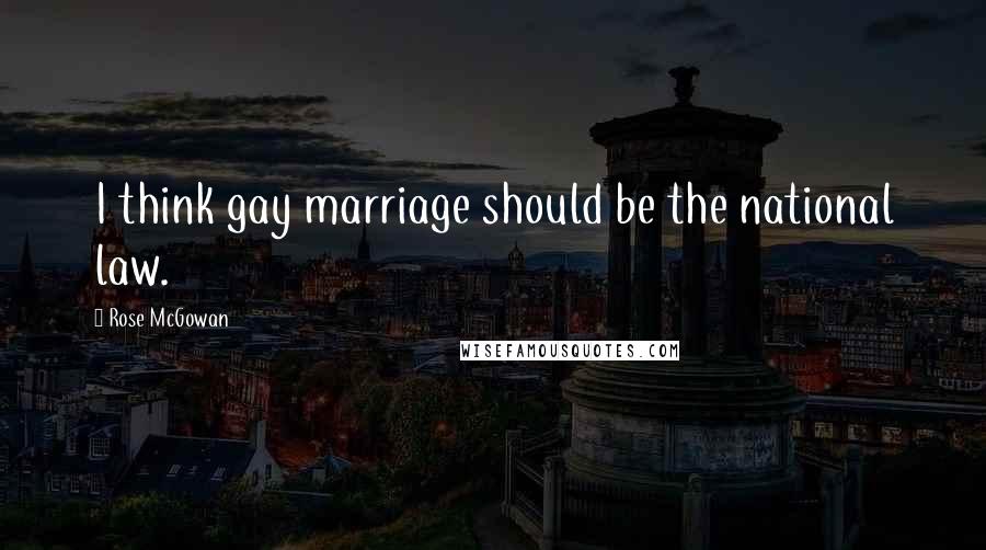 Rose McGowan Quotes: I think gay marriage should be the national law.