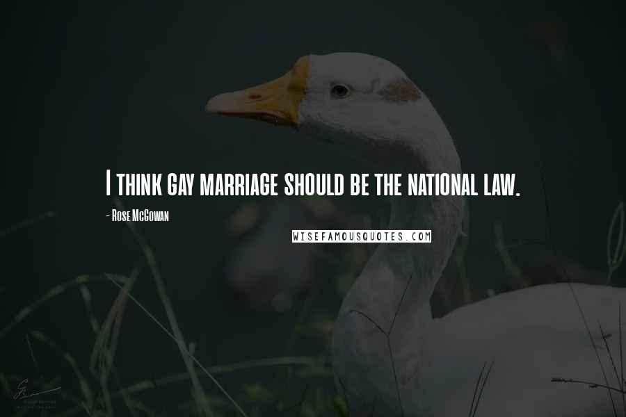 Rose McGowan Quotes: I think gay marriage should be the national law.