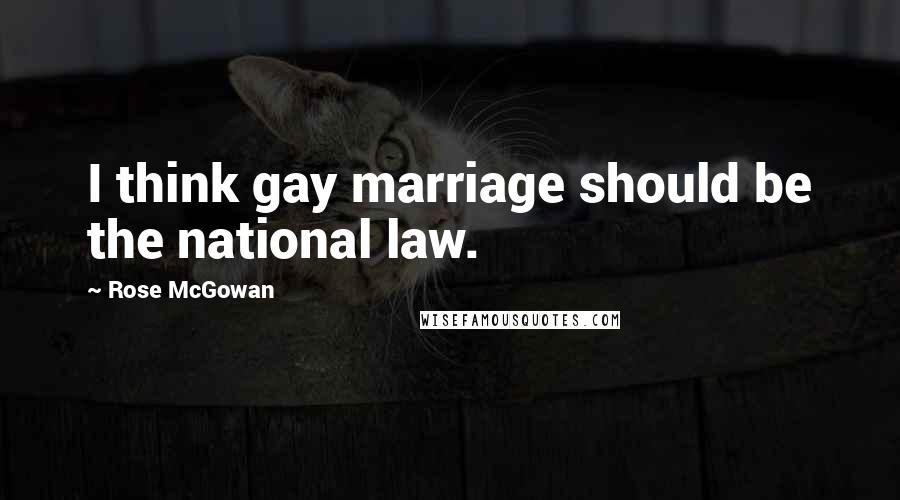 Rose McGowan Quotes: I think gay marriage should be the national law.