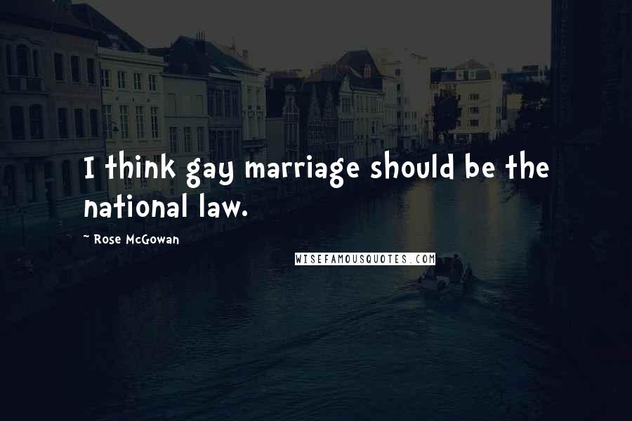 Rose McGowan Quotes: I think gay marriage should be the national law.
