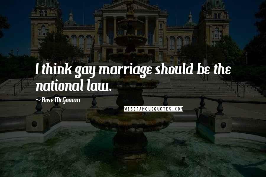 Rose McGowan Quotes: I think gay marriage should be the national law.