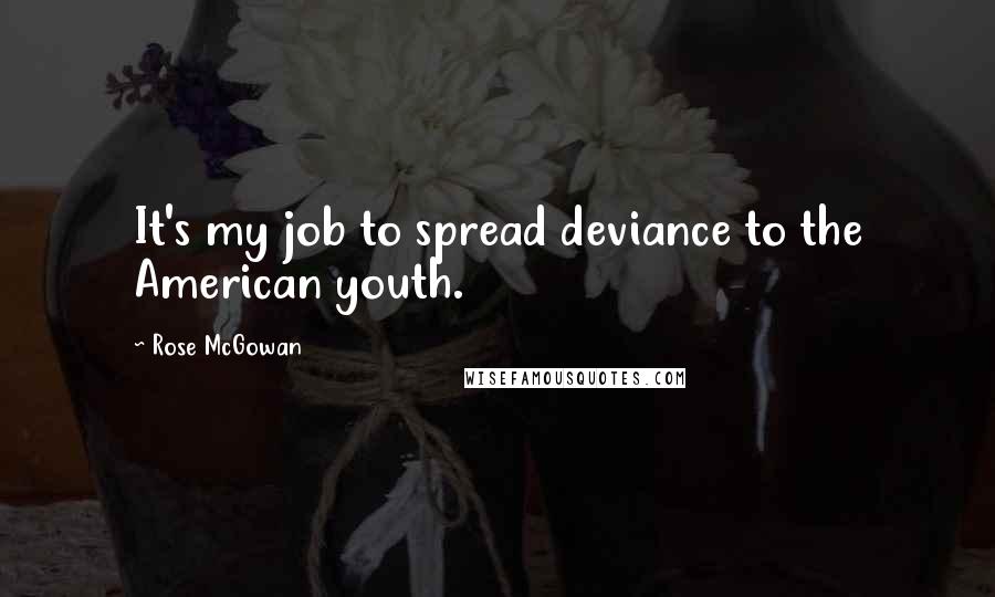 Rose McGowan Quotes: It's my job to spread deviance to the American youth.