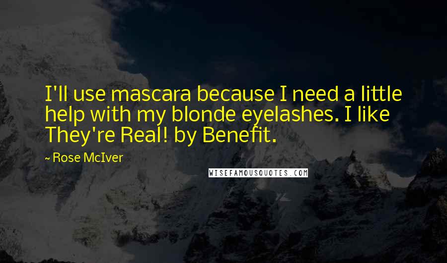 Rose McIver Quotes: I'll use mascara because I need a little help with my blonde eyelashes. I like They're Real! by Benefit.