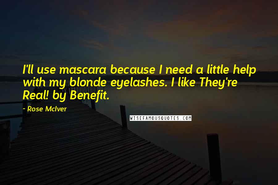 Rose McIver Quotes: I'll use mascara because I need a little help with my blonde eyelashes. I like They're Real! by Benefit.