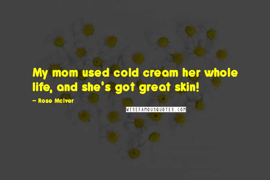 Rose McIver Quotes: My mom used cold cream her whole life, and she's got great skin!