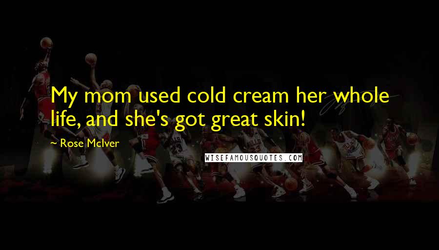 Rose McIver Quotes: My mom used cold cream her whole life, and she's got great skin!