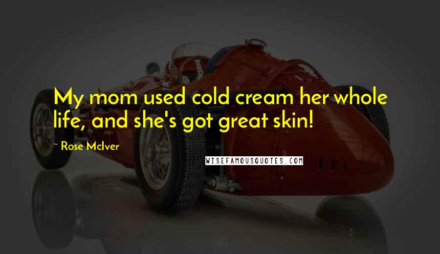 Rose McIver Quotes: My mom used cold cream her whole life, and she's got great skin!