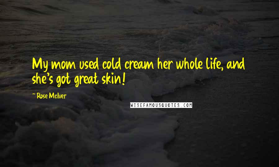 Rose McIver Quotes: My mom used cold cream her whole life, and she's got great skin!