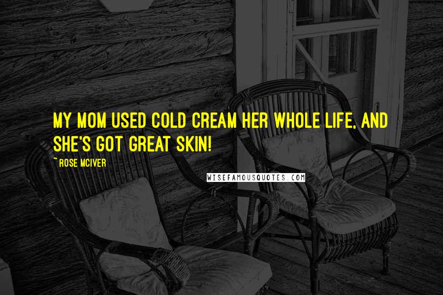 Rose McIver Quotes: My mom used cold cream her whole life, and she's got great skin!