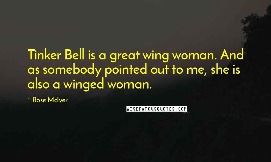 Rose McIver Quotes: Tinker Bell is a great wing woman. And as somebody pointed out to me, she is also a winged woman.