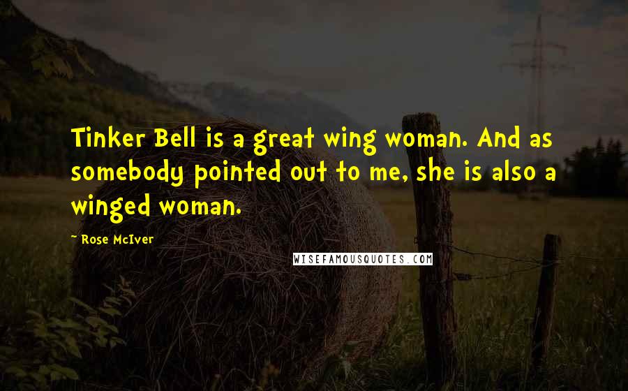 Rose McIver Quotes: Tinker Bell is a great wing woman. And as somebody pointed out to me, she is also a winged woman.