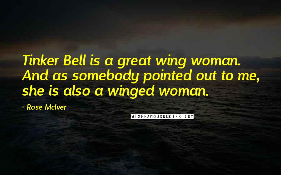 Rose McIver Quotes: Tinker Bell is a great wing woman. And as somebody pointed out to me, she is also a winged woman.