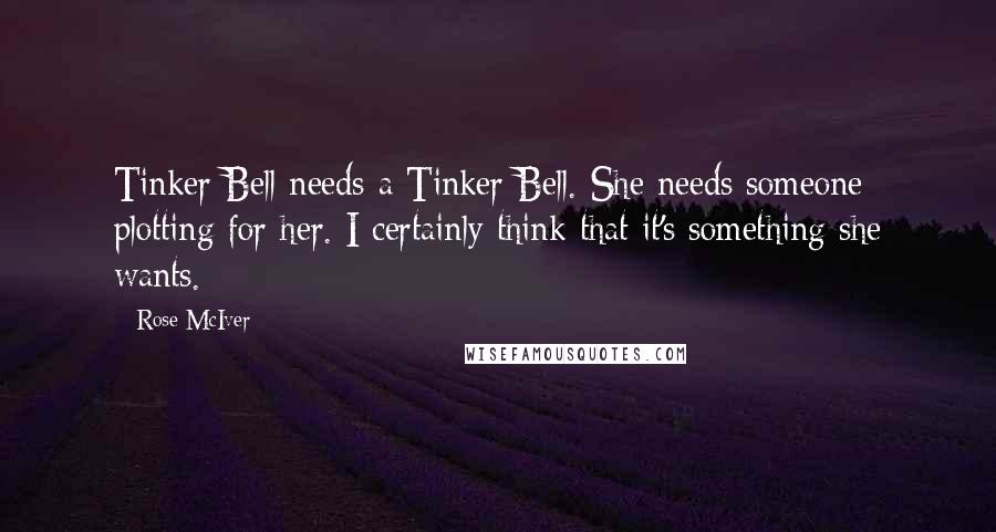 Rose McIver Quotes: Tinker Bell needs a Tinker Bell. She needs someone plotting for her. I certainly think that it's something she wants.