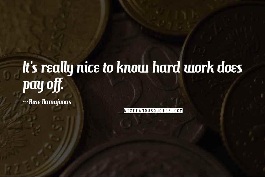 Rose Namajunas Quotes: It's really nice to know hard work does pay off.