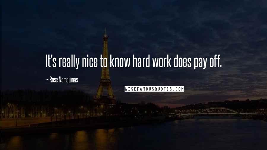 Rose Namajunas Quotes: It's really nice to know hard work does pay off.