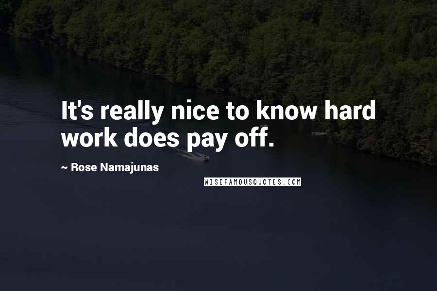 Rose Namajunas Quotes: It's really nice to know hard work does pay off.