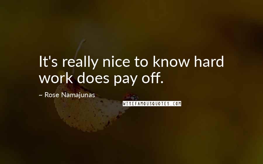 Rose Namajunas Quotes: It's really nice to know hard work does pay off.