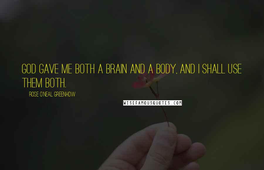 Rose O'Neal Greenhow Quotes: God gave me both a brain and a body, and I shall use them both.